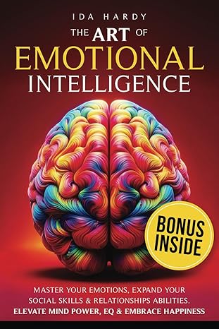 The Art of Emotional Intelligence: Master Your Emotions, Expand Your Social Skills & Relationships Abilities. Elevate Mind Power, EQ & Embrace Happiness - Epub + Converted Pdf